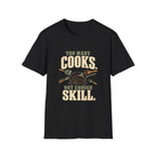 Too Many Cooks, Not Enough Skill T-Shirts