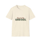 These Are The Good Days T-Shirt