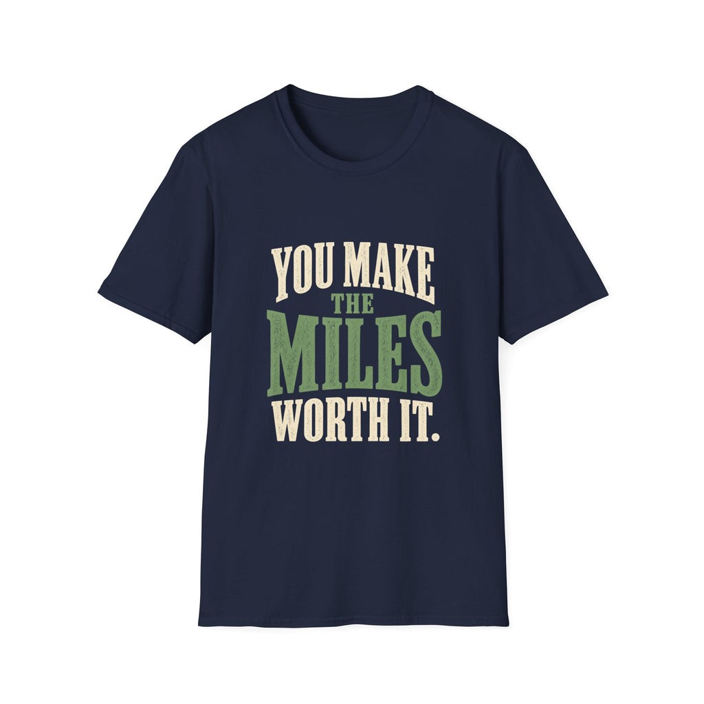 You Make The Miles Worth It. T-shirt