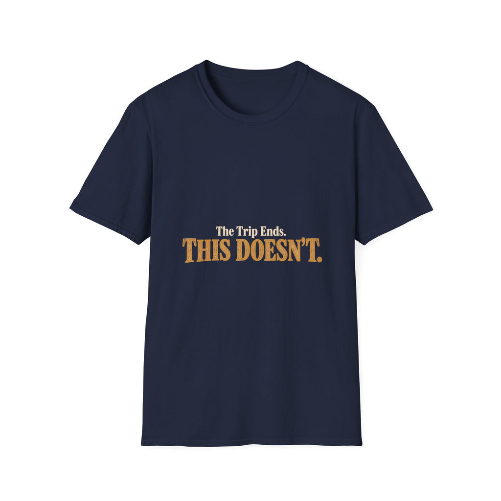 The Trip Ends. This Doesn't. T-Shirt