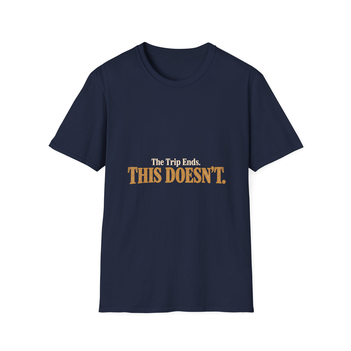 The Trip Ends. This Doesn't. T-Shirt