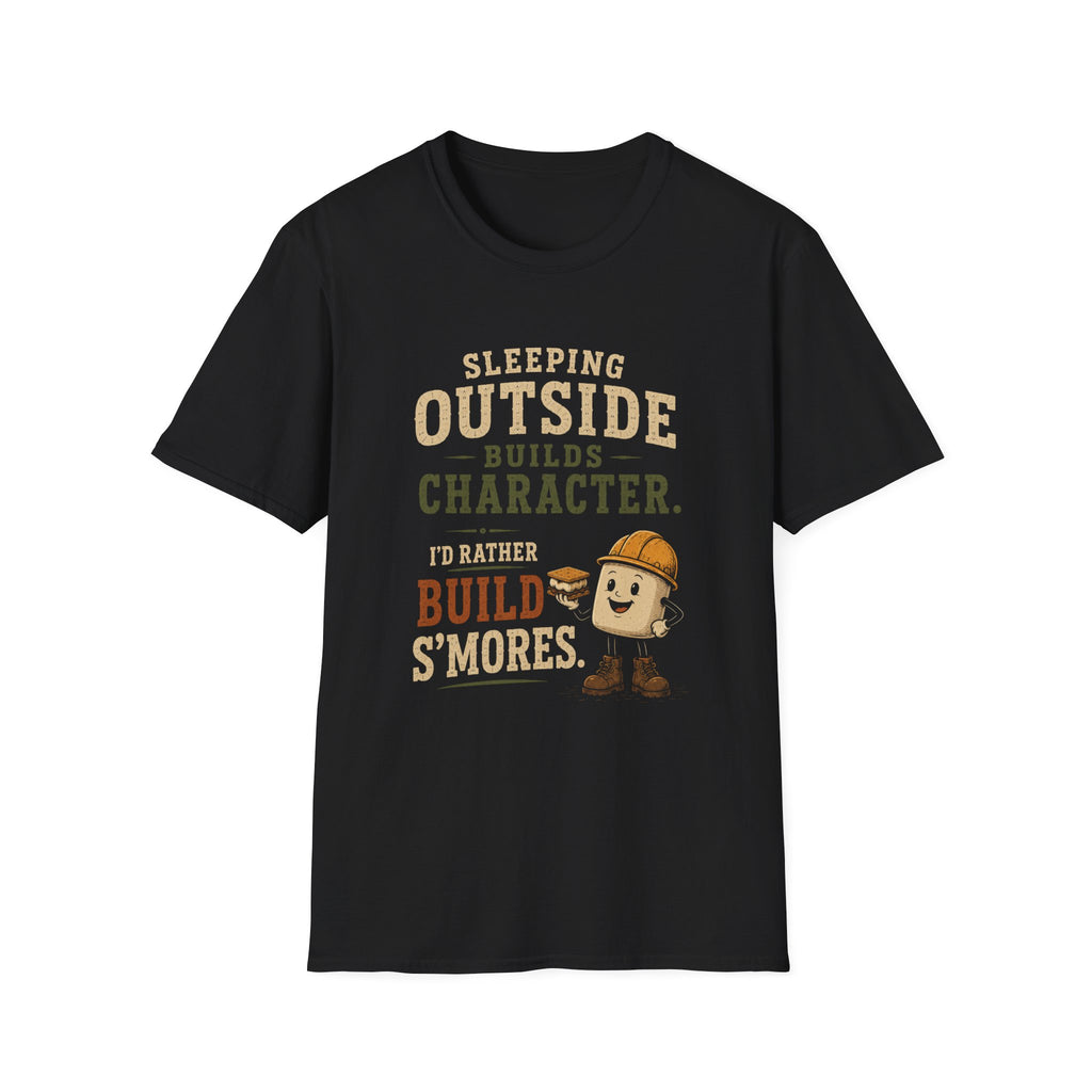 Sleeping Outside Build Character. I'd Rather Build S'mores. T‑Shirt