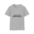These Are The Good Days T-Shirt